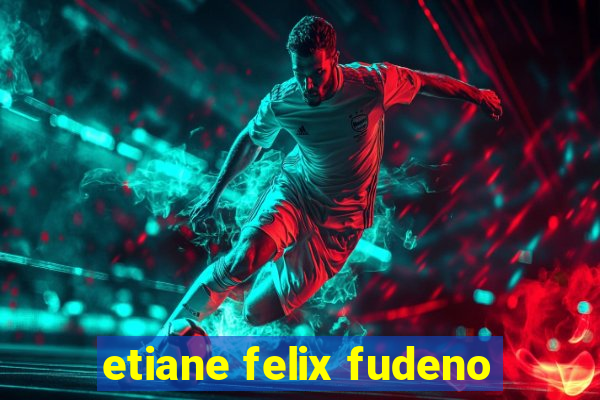 etiane felix fudeno